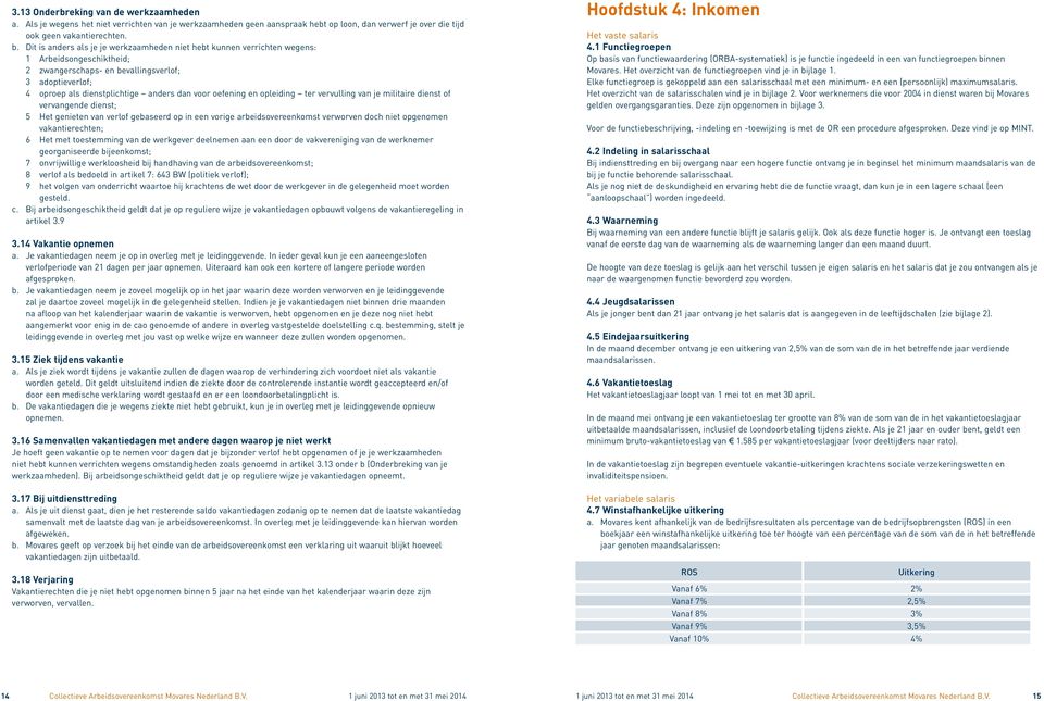 oefening en opleiding ter vervulling van je militaire dienst of vervangende dienst; 5 Het genieten van verlof gebaseerd op in een vorige arbeidsovereenkomst verworven doch niet opgenomen