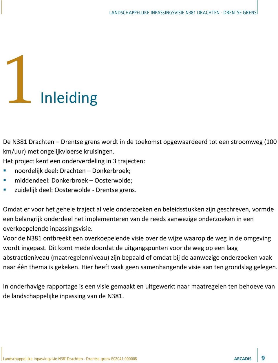 Omdat er voor het gehele traject al vele onderzoeken en beleidsstukken zijn geschreven, vormde een belangrijk onderdeel het implementeren van de reeds aanwezige onderzoeken in een overkoepelende