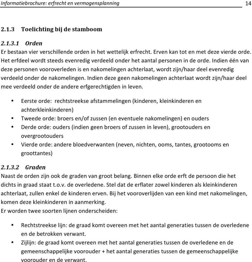 Indien één van deze personen vooroverleden is en nakomelingen achterlaat, wordt zijn/haar deel evenredig verdeeld onder de nakomelingen.