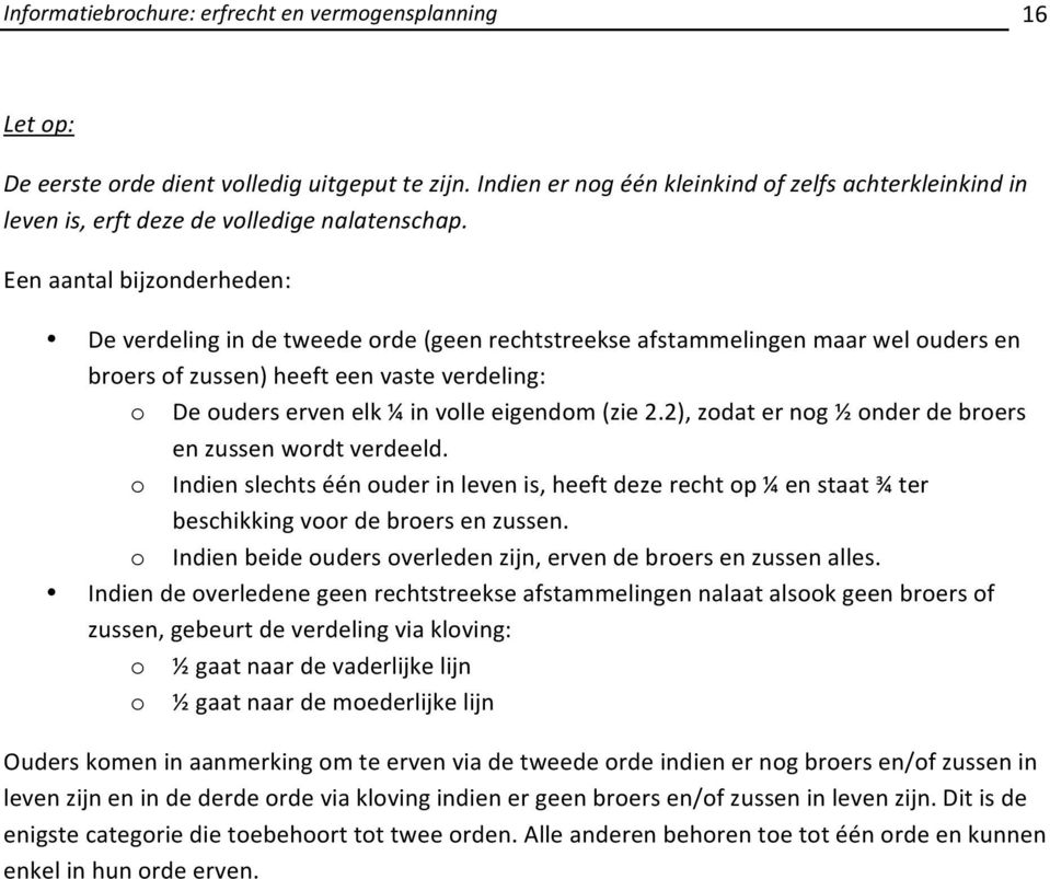 (zie 2.2), zodat er nog ½ onder de broers en zussen wordt verdeeld. o Indien slechts één ouder in leven is, heeft deze recht op ¼ en staat ¾ ter beschikking voor de broers en zussen.