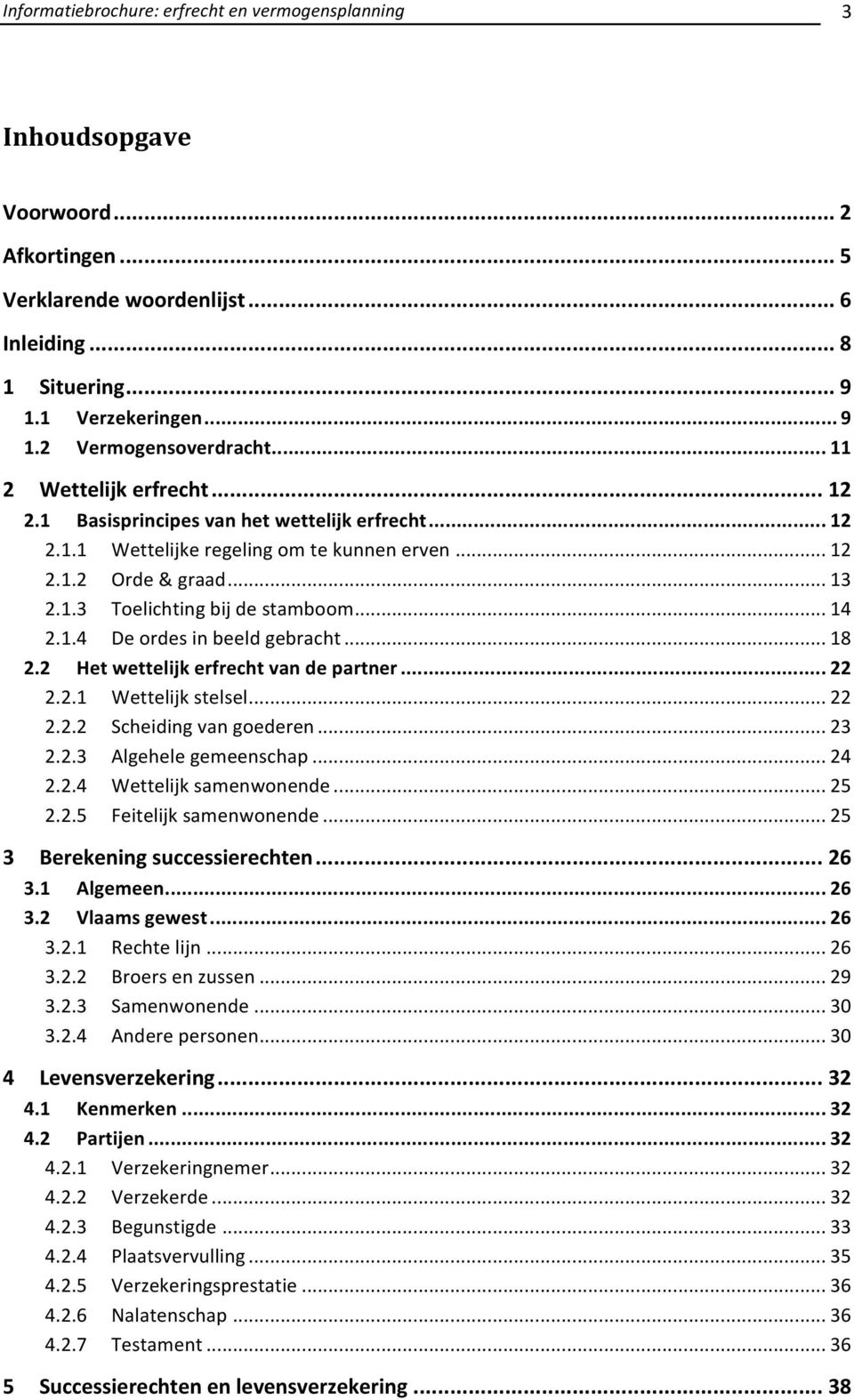 .. 18 2.2 Het wettelijk erfrecht van de partner... 22 2.2.1 Wettelijk stelsel... 22 2.2.2 Scheiding van goederen... 23 2.2.3 Algehele gemeenschap... 24 2.2.4 Wettelijk samenwonende... 25 2.2.5 Feitelijk samenwonende.