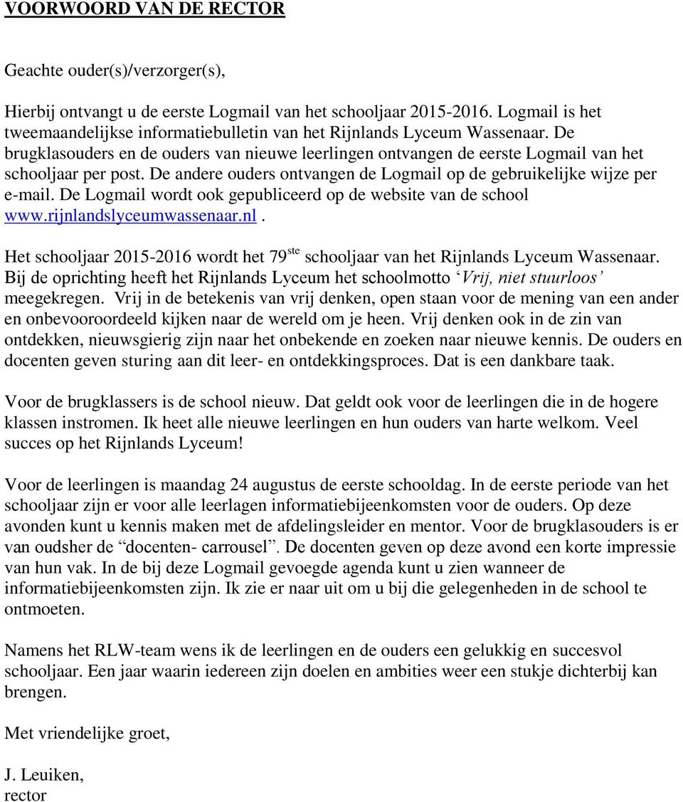 De andere ouders ontvangen de Logmail op de gebruikelijke wijze per e-mail. De Logmail wordt ook gepubliceerd op de website van de school www.rijnla