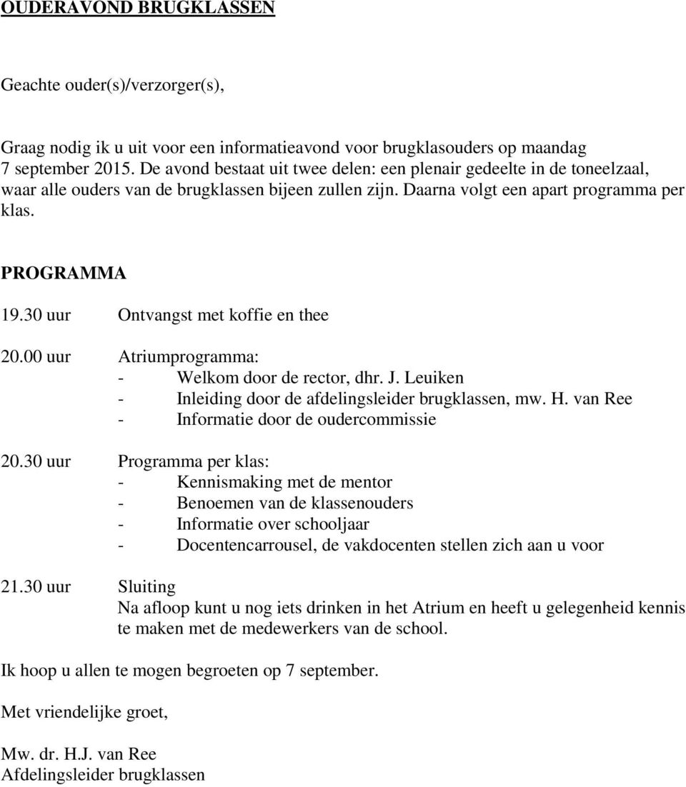 30 uur Ontvangst met koffie en thee 20.00 uur Atriumprogramma: - Welkom door de rector, dhr. J. Leuiken - Inleiding door de afdelingsleider brugklassen, mw. H.