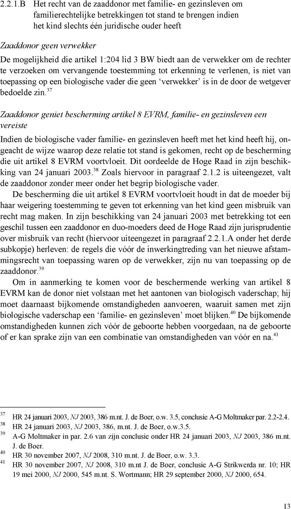 mogelijkheid die artikel 1:204 lid 3 BW biedt aan de verwekker om de rechter te verzoeken om vervangende toestemming tot erkenning te verlenen, is niet van toepassing op een biologische vader die