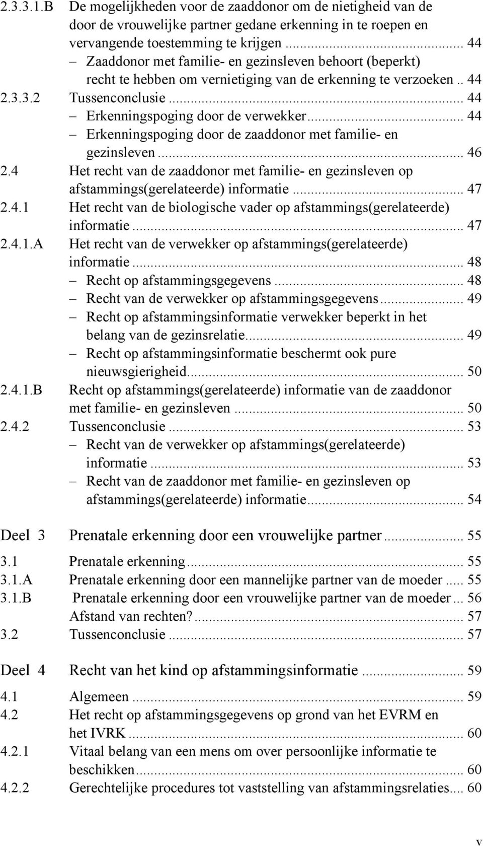 .. 44 Erkenningspoging door de zaaddonor met familie- en gezinsleven... 46 2.4 Het recht van de zaaddonor met familie- en gezinsleven op afstammings(gerelateerde) informatie... 47 2.4.1 Het recht van de biologische vader op afstammings(gerelateerde) informatie.