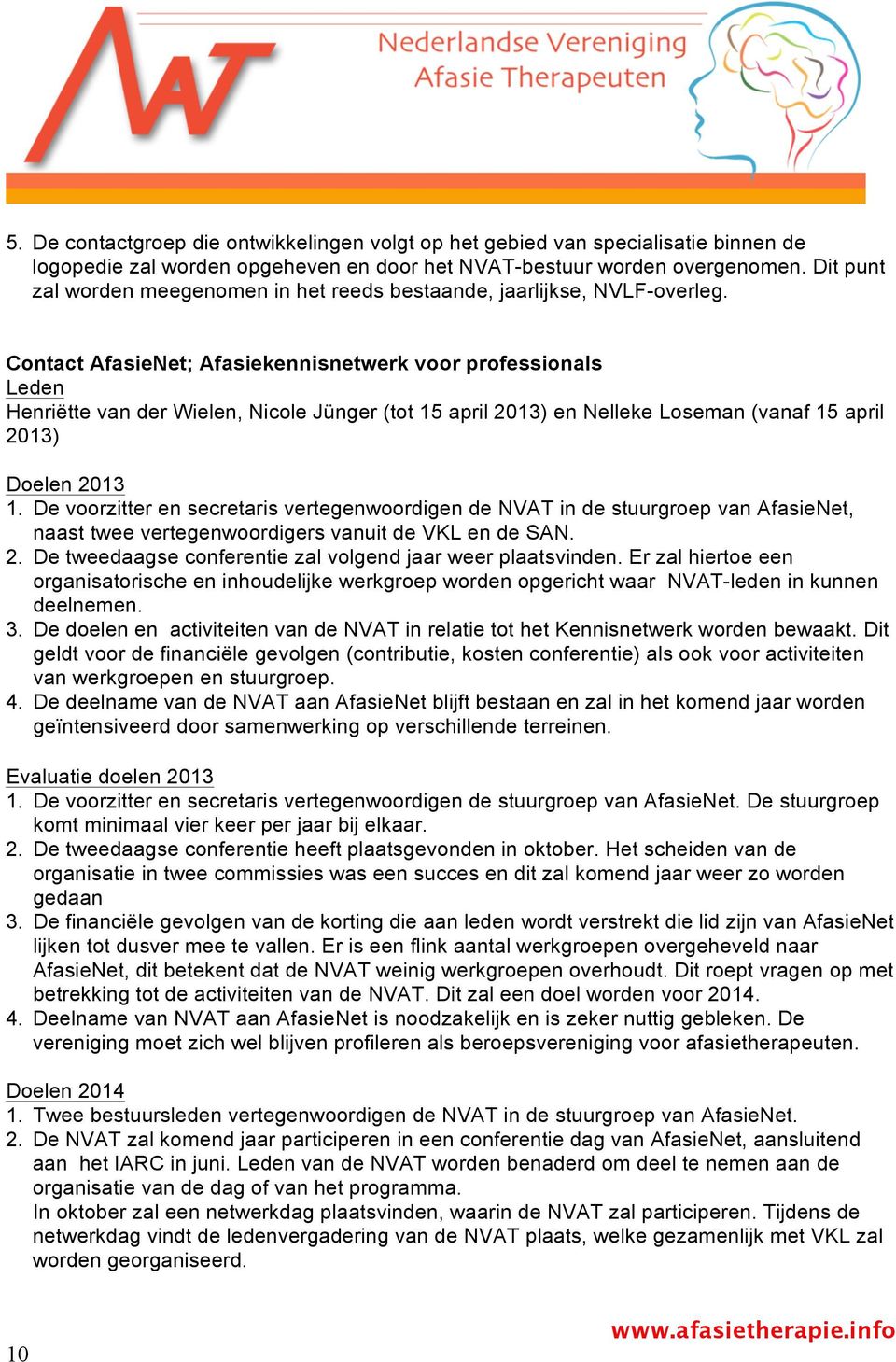 Contact AfasieNet; Afasiekennisnetwerk voor professionals Leden Henriëtte van der Wielen, Nicole Jünger (tot 15 april 2013) en Nelleke Loseman (vanaf 15 april 2013) 1.