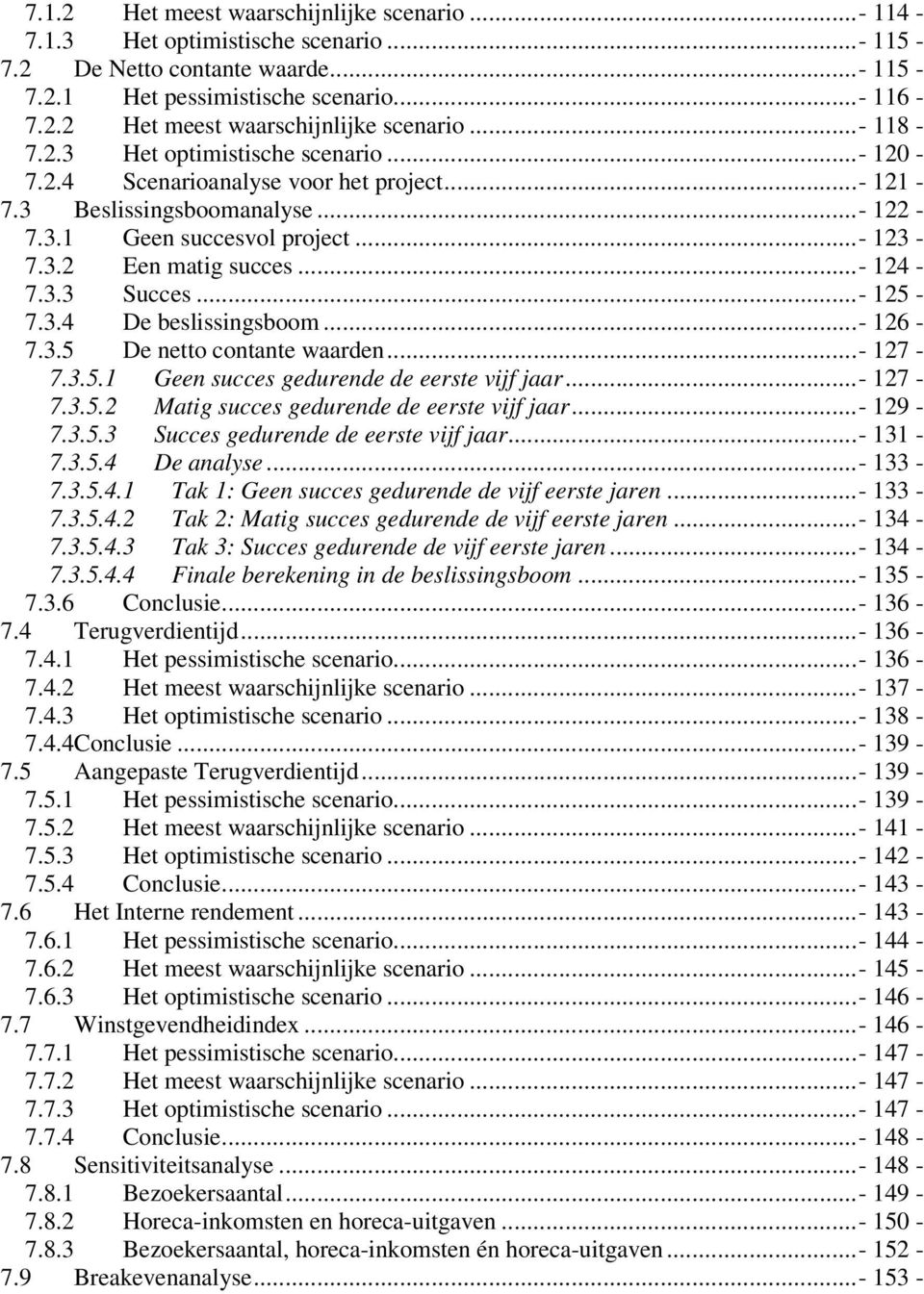..- 125-7.3.4 De beslissingsboom...- 126-7.3.5 De netto contante waarden...- 127-7.3.5.1 Geen succes gedurende de eerste vijf jaar...- 127-7.3.5.2 Matig succes gedurende de eerste vijf jaar...- 129-7.