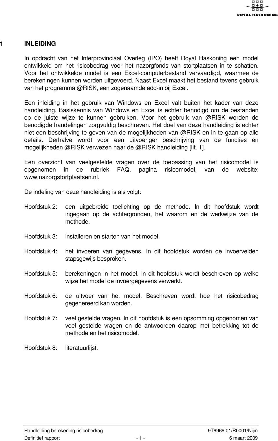 Naast Excel maakt het bestand tevens gebruik van het programma @RISK, een zogenaamde add-in bij Excel. Een inleiding in het gebruik van Windows en Excel valt buiten het kader van deze handleiding.