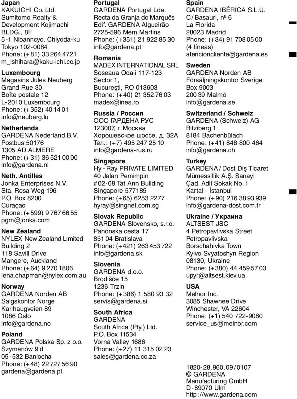 Postbus 50176 1305 AD ALMERE Phone: (+31) 36 521 00 00 info@gardena.nl Neth. Antilles Jonka Enterprises N.V. Sta. Rosa Weg 196 P.O. Box 8200 Curaçao Phone: (+599) 9 767 66 55 pgm@jonka.