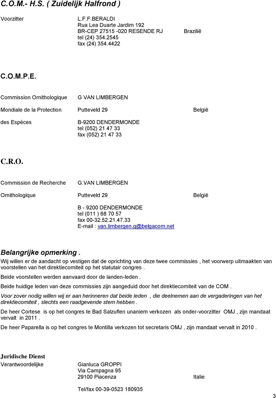 R.O. Commission de Recherche G.VAN LIMBERGEN Ornithologique Putteveld 29 België B - 9200 DENDERMONDE tel (011 ) 68 70 57 fax 00-32.52.21.47.33 E-mail : van.limbergen.g@belgacom.