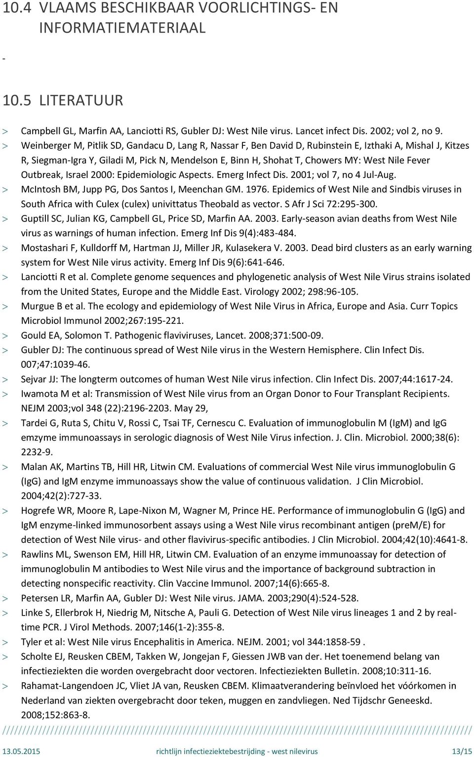 Fever Outbreak, Israel 2000: Epidemiologic Aspects. Emerg Infect Dis. 2001; vol 7, no 4 Jul-Aug. McIntosh BM, Jupp PG, Dos Santos I, Meenchan GM. 1976.