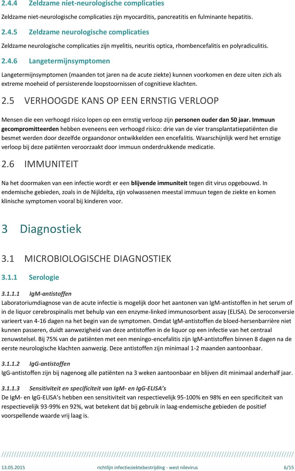 klachten. 2.5 VERHOOGDE KANS OP EEN ERNSTIG VERLOOP Mensen die een verhoogd risico lopen op een ernstig verloop zijn personen ouder dan 50 jaar.