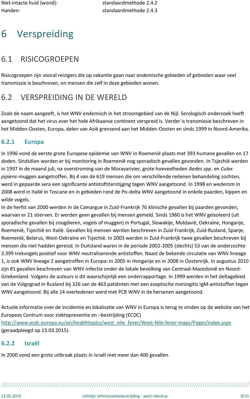 2 VERSPREIDING IN DE WERELD Zoals de naam aangeeft, is het WNV endemisch in het stroomgebied van de Nijl.