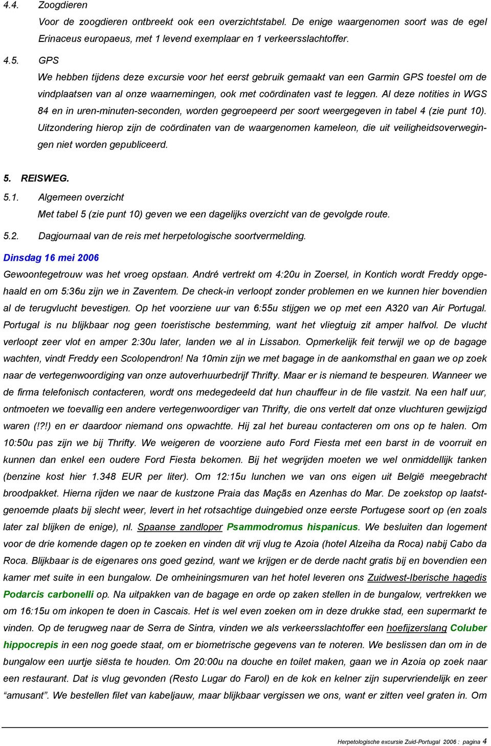 Al deze notities in WGS 84 en in uren-minuten-seconden, worden geoepeerd per soort weergegeven in tabel 4 (zie punt 10).