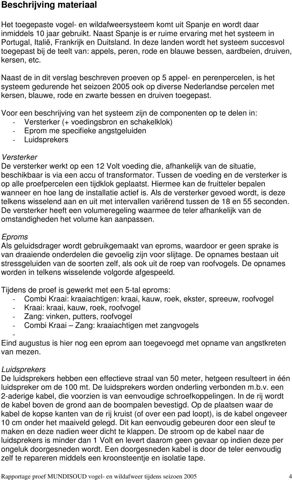 In deze landen wordt het systeem succesvol toegepast bij de teelt van: appels, peren, rode en blauwe bessen, aardbeien, druiven, kersen, etc.