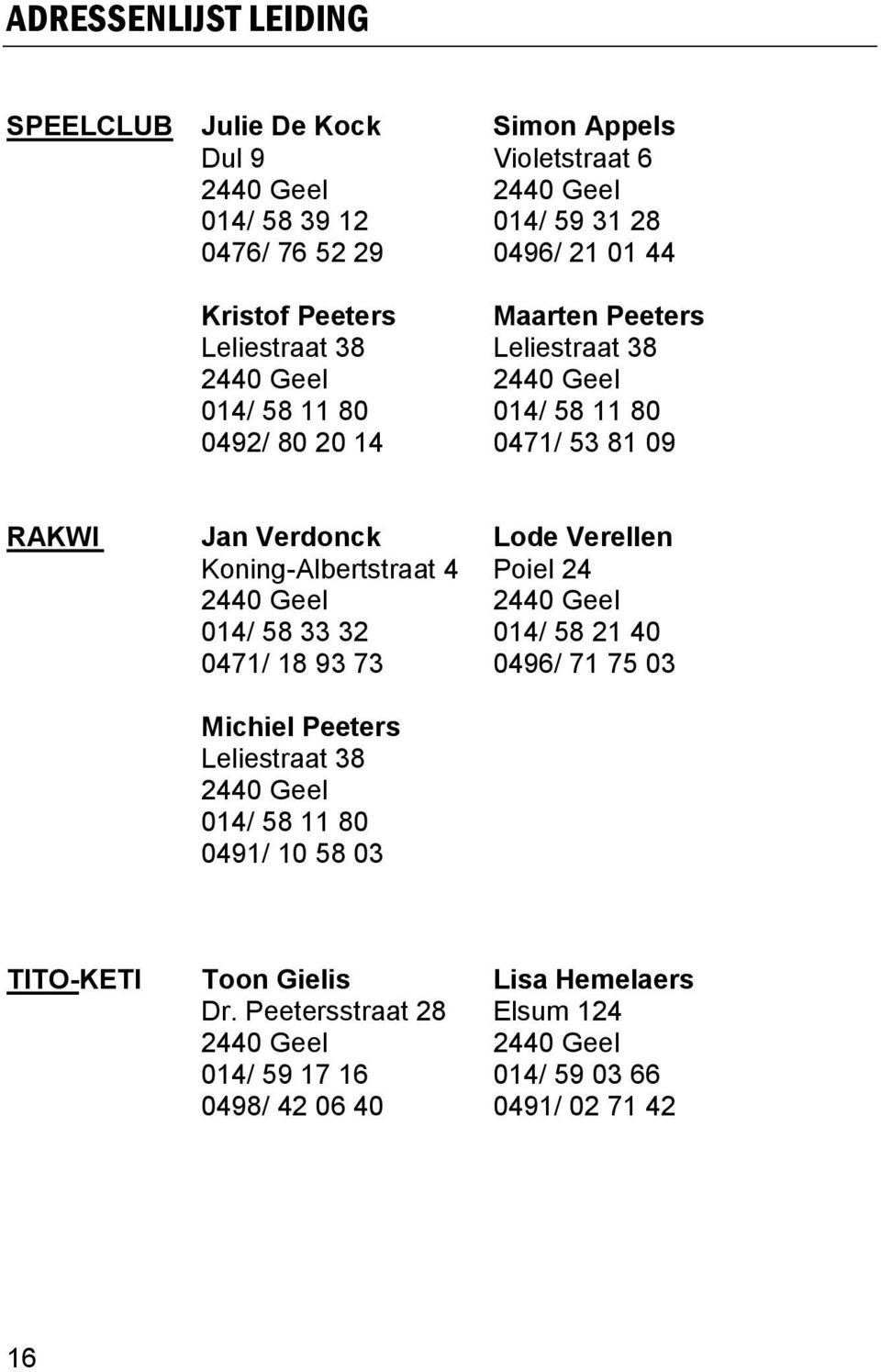 Verellen Koning-Albertstraat 4 Poiel 24 2440 Geel 2440 Geel 014/ 58 33 32 014/ 58 21 40 0471/ 18 93 73 0496/ 71 75 03 Michiel Peeters Leliestraat 38 2440 Geel 014/