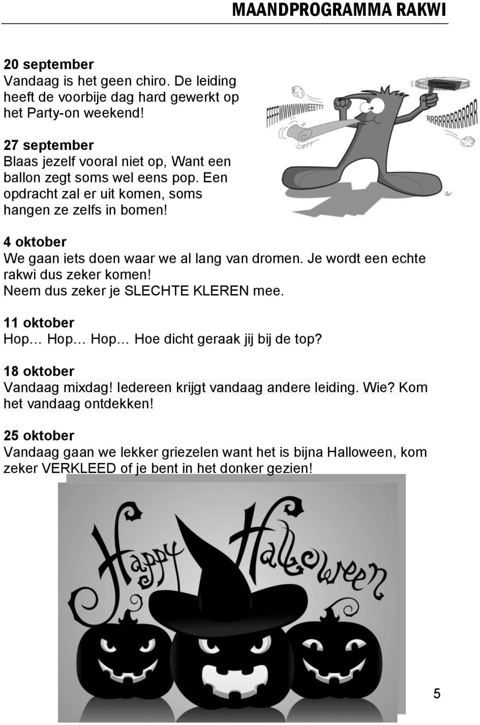 4 oktober We gaan iets doen waar we al lang van dromen. Je wordt een echte rakwi dus zeker komen! Neem dus zeker je SLECHTE KLEREN mee.