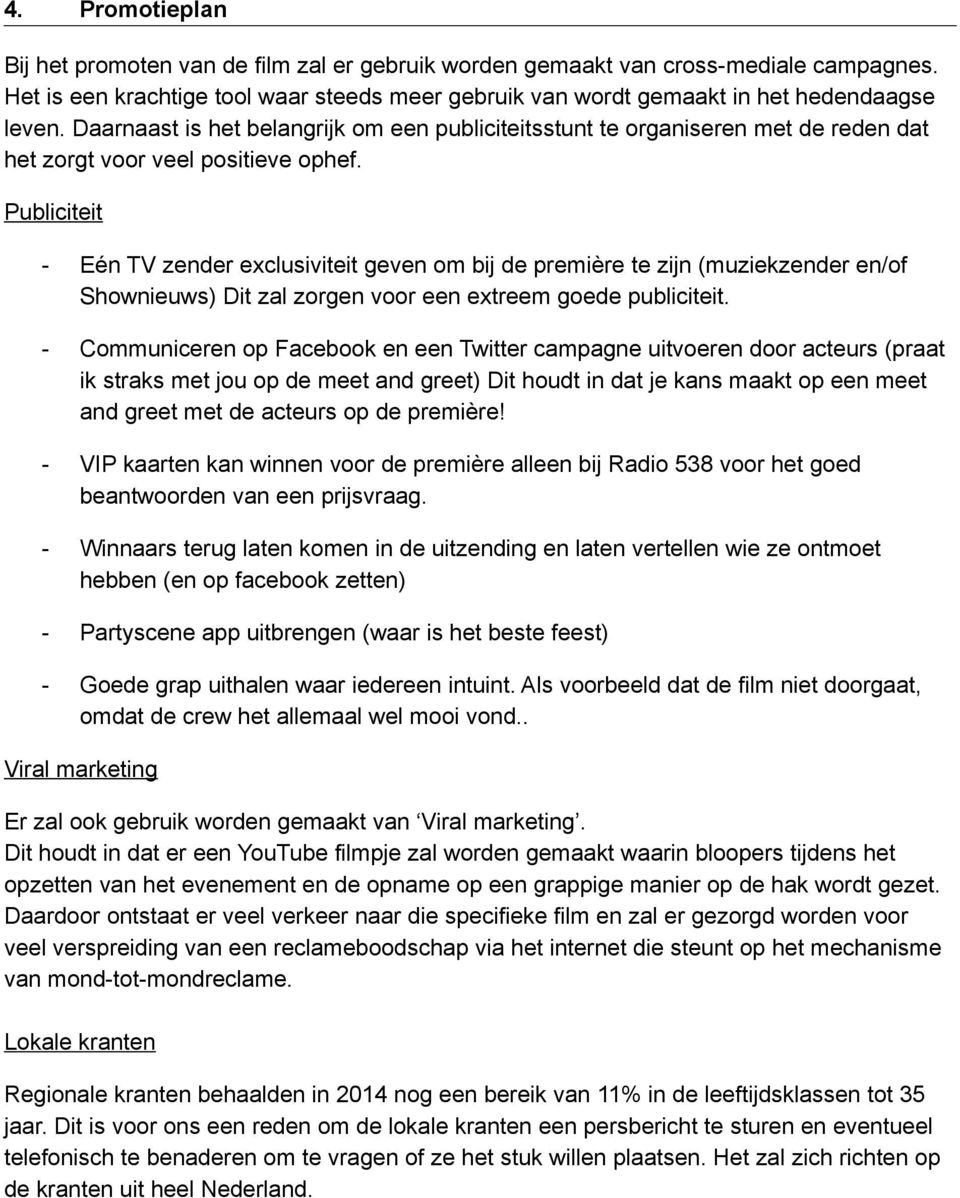 Publiciteit - Eén TV zender exclusiviteit geven om bij de première te zijn (muziekzender en/of Shownieuws) Dit zal zorgen voor een extreem goede publiciteit.