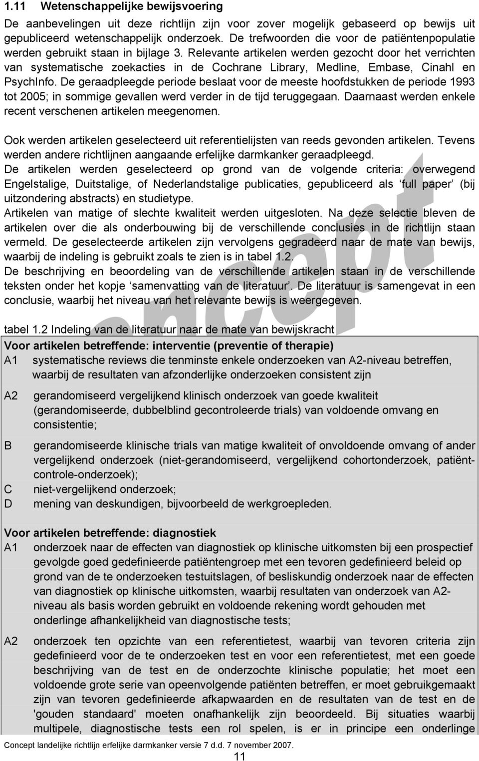 Relevante artikelen werden gezocht door het verrichten van systematische zoekacties in de Cochrane Library, Medline, Embase, Cinahl en PsychInfo.