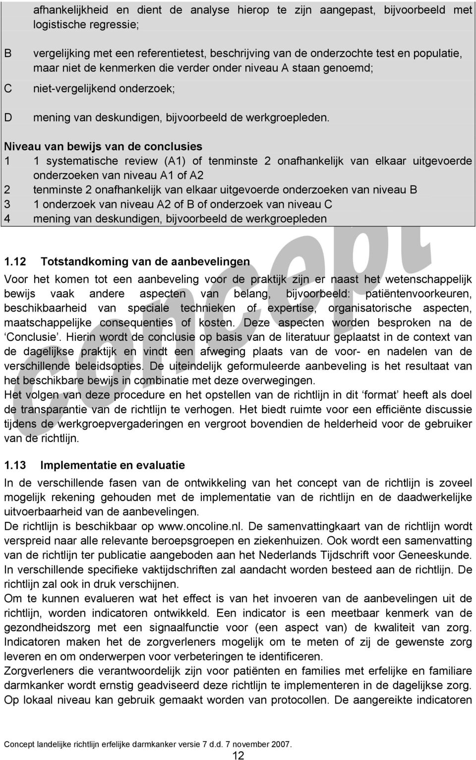 Niveau van bewijs van de conclusies 1 1 systematische review (A1) of tenminste 2 onafhankelijk van elkaar uitgevoerde onderzoeken van niveau A1 of A2 2 tenminste 2 onafhankelijk van elkaar