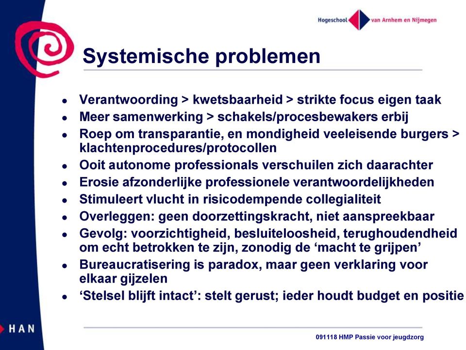 Stimuleert vlucht in risicodempende collegialiteit Overleggen: geen doorzettingskracht, niet aanspreekbaar Gevolg: voorzichtigheid, besluiteloosheid, terughoudendheid om