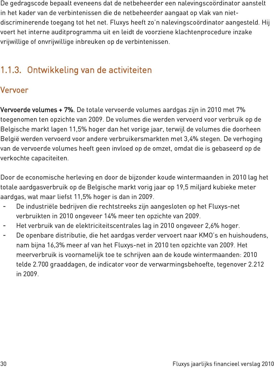 Hij voert het interne auditprogramma uit en leidt de voorziene klachtenprocedure inzake vrijwillige of onvrijwillige inbreuken op de verbintenissen. 1.1.3.