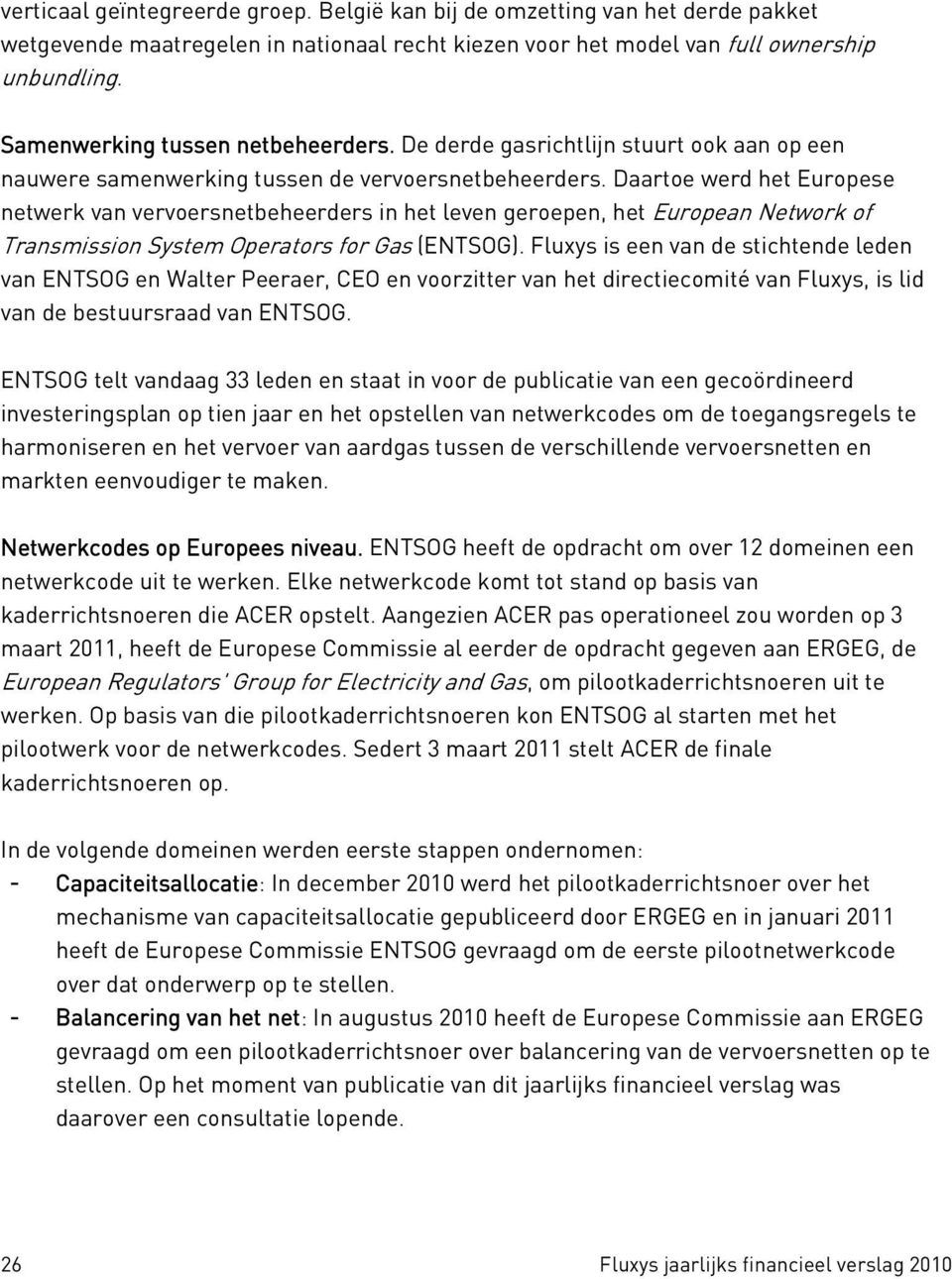 Daartoe werd het Europese netwerk van vervoersnetbeheerders in het leven geroepen, het European Network of Transmission System Operators for Gas (ENTSOG).