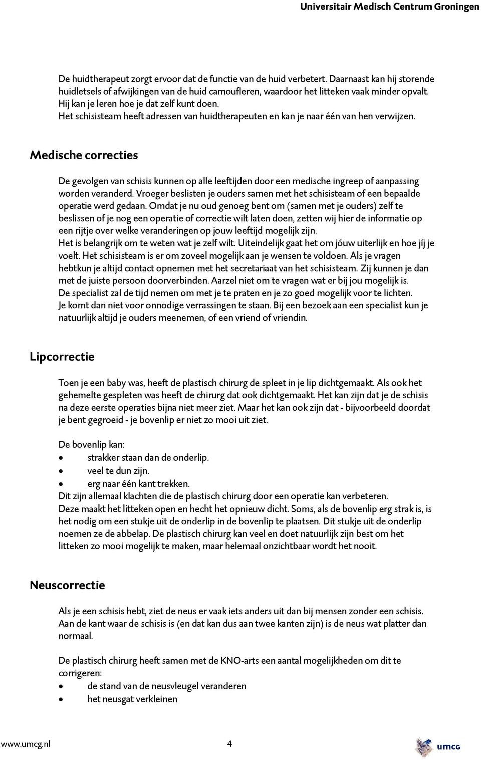 Medische correcties De gevolgen van schisis kunnen op alle leeftijden door een medische ingreep of aanpassing worden veranderd.