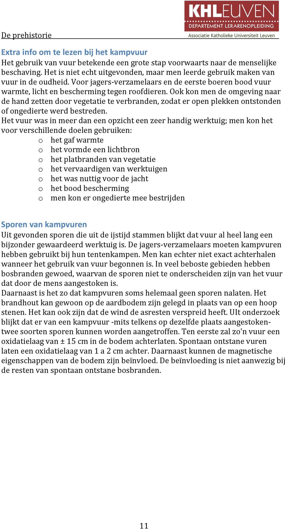 Ook kon men de omgeving naar de hand zetten door vegetatie te verbranden, zodat er open plekken ontstonden of ongedierte werd bestreden.