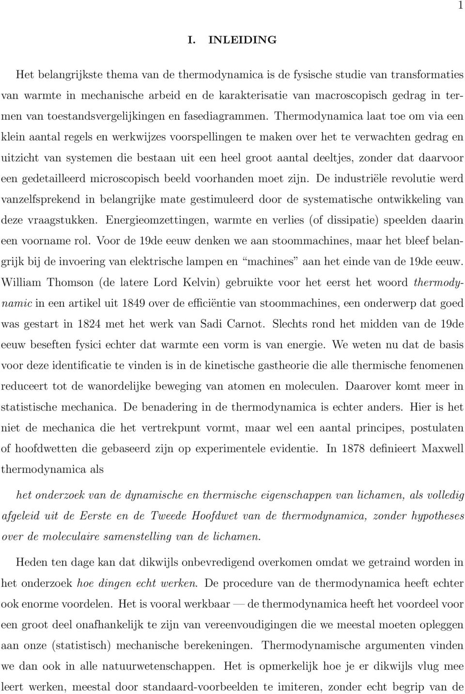 Thermodynamica laat toe om via een klein aantal regels en werkwijzes voorspellingen te maken over het te verwachten gedrag en uitzicht van systemen die bestaan uit een heel groot aantal deeltjes,