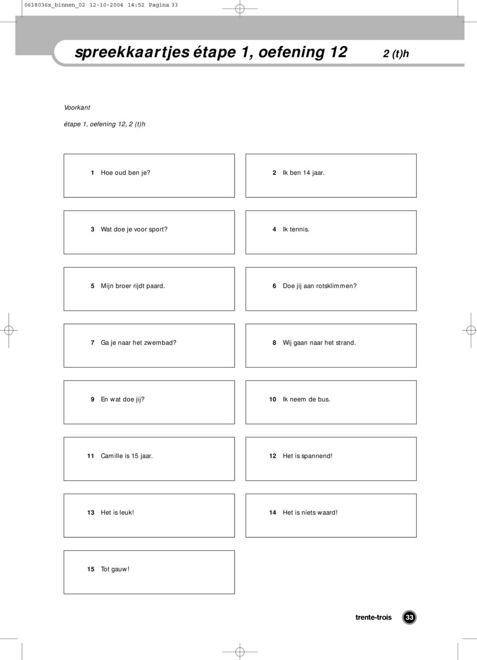 6 Doe jij aan rotsklimmen? 7 Ga je naar het zwembad? 8 Wij gaan naar het strand. 9 En wat doe jij?