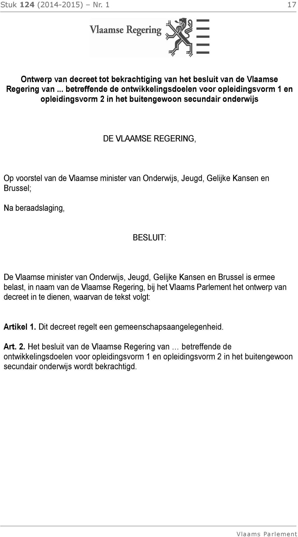 Gelijke Kansen en Brussel; Na beraadslaging, BESLUIT: De Vlaamse minister van Onderwijs, Jeugd, Gelijke Kansen en Brussel is ermee belast, in naam van de Vlaamse Regering, bij het het ontwerp van