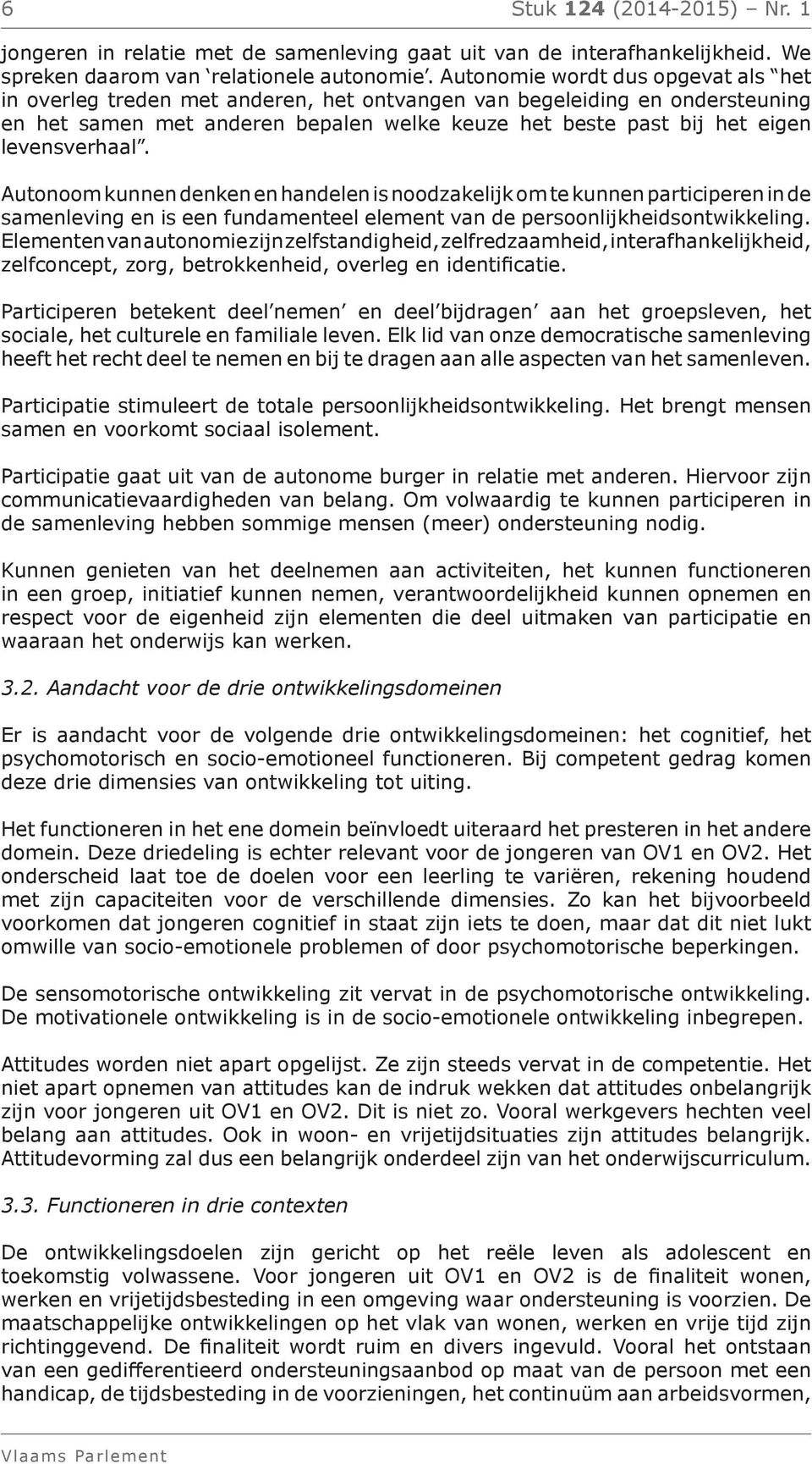 levensverhaal. Autonoom kunnen denken en handelen is noodzakelijk om te kunnen participeren in de samenleving en is een fundamenteel element van de persoonlijkheidsontwikkeling.