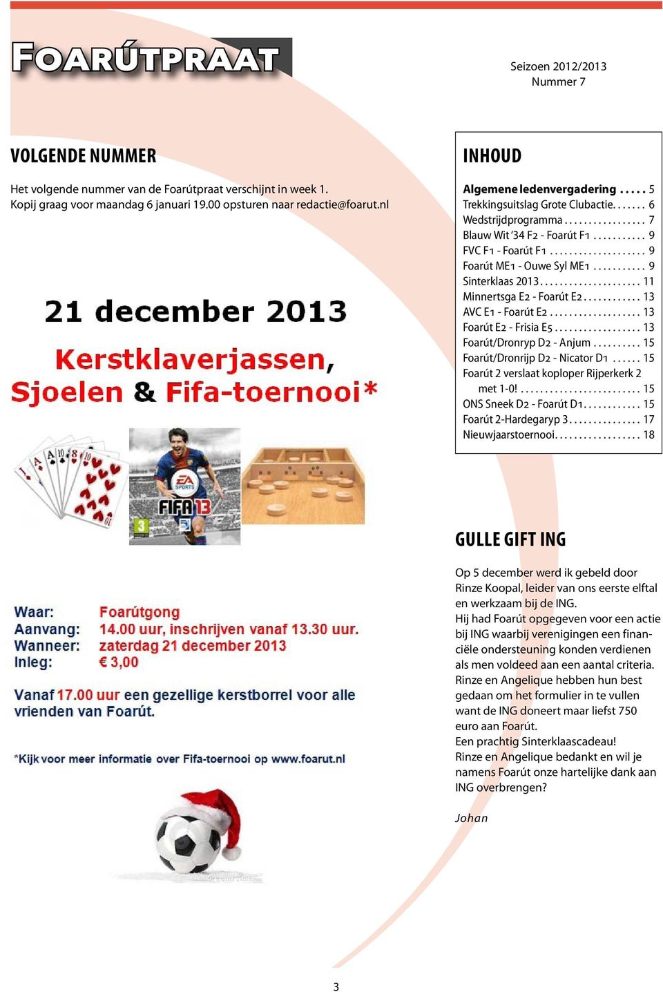 ................... 9 Foarút ME1 - Ouwe Syl ME1........... 9 Sinterklaas 2013..................... 11 Minnertsga E2 - Foarút E2............ 13 AVC E1 - Foarút E2................... 13 Foarút E2 - Frisia E5.