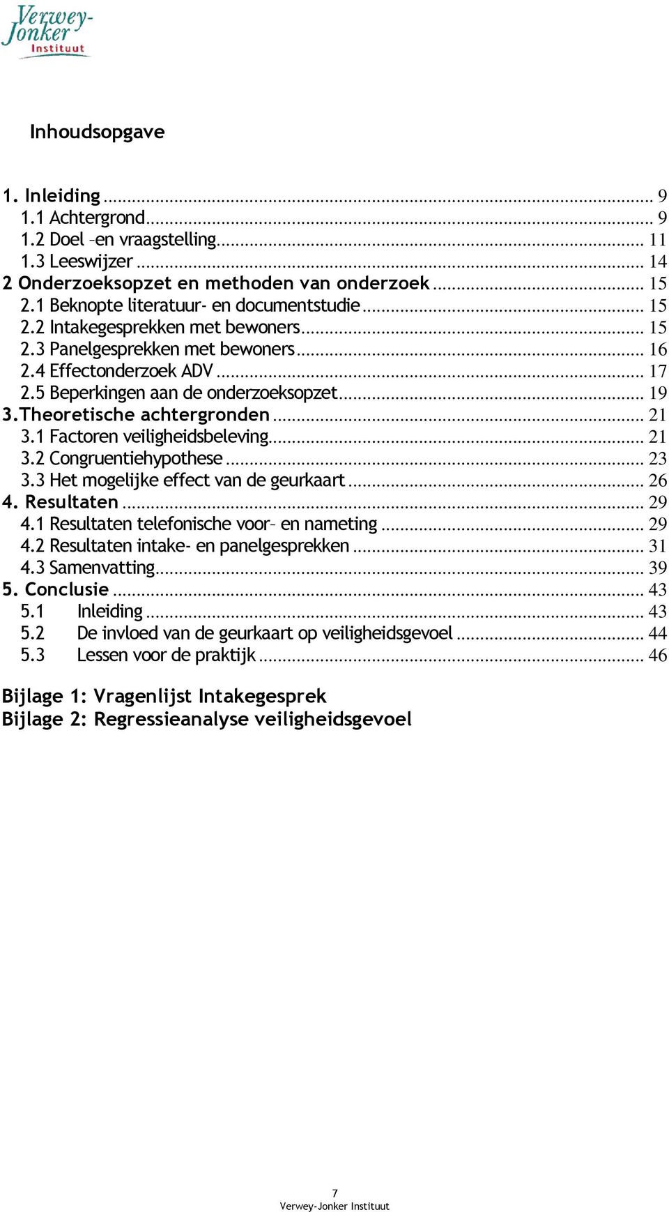 1 Factoren veiligheidsbeleving... 21 3.2 Congruentiehypothese... 23 3.3 Het mogelijke effect van de geurkaart... 26 4. Resultaten... 29 4.1 Resultaten telefonische voor en nameting... 29 4.2 Resultaten intake- en panelgesprekken.