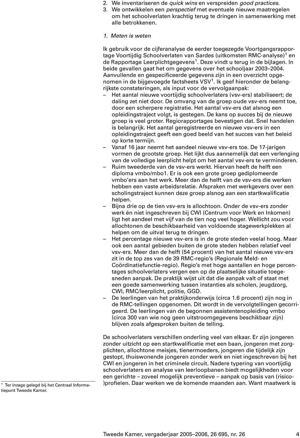 Meten is weten Ik gebruik voor de cijferanalyse de eerder toegezegde Voortgangsrapportage Voortijdig Schoolverlaten van Sardes (uitkomsten RMC-analyse) 1 en de Rapportage Leerplichtgegevens 1.