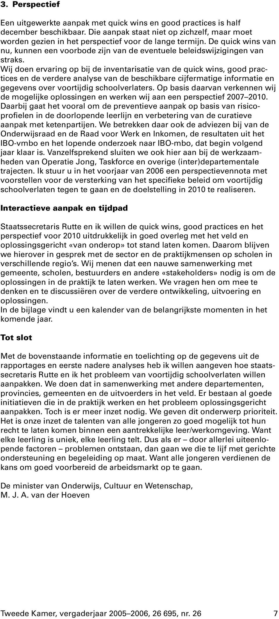 Wij doen ervaring op bij de inventarisatie van de quick wins, good practices en de verdere analyse van de beschikbare cijfermatige informatie en gegevens over voortijdig schoolverlaters.