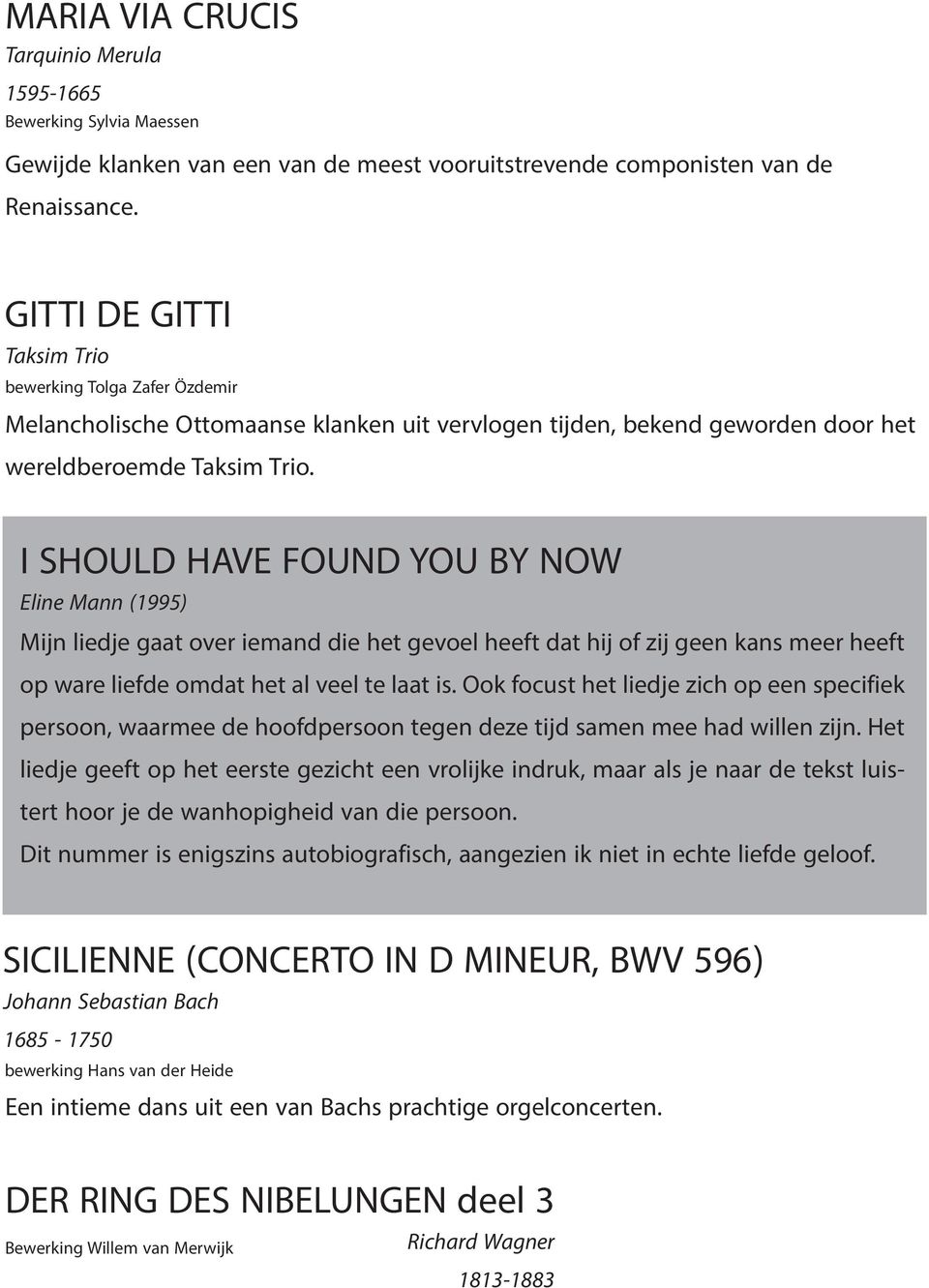 I SHOULD HAVE FOUND YOU BY NOW Eline Mann (1995) Mijn liedje gaat over iemand die het gevoel heeft dat hij of zij geen kans meer heeft op ware liefde omdat het al veel te laat is.