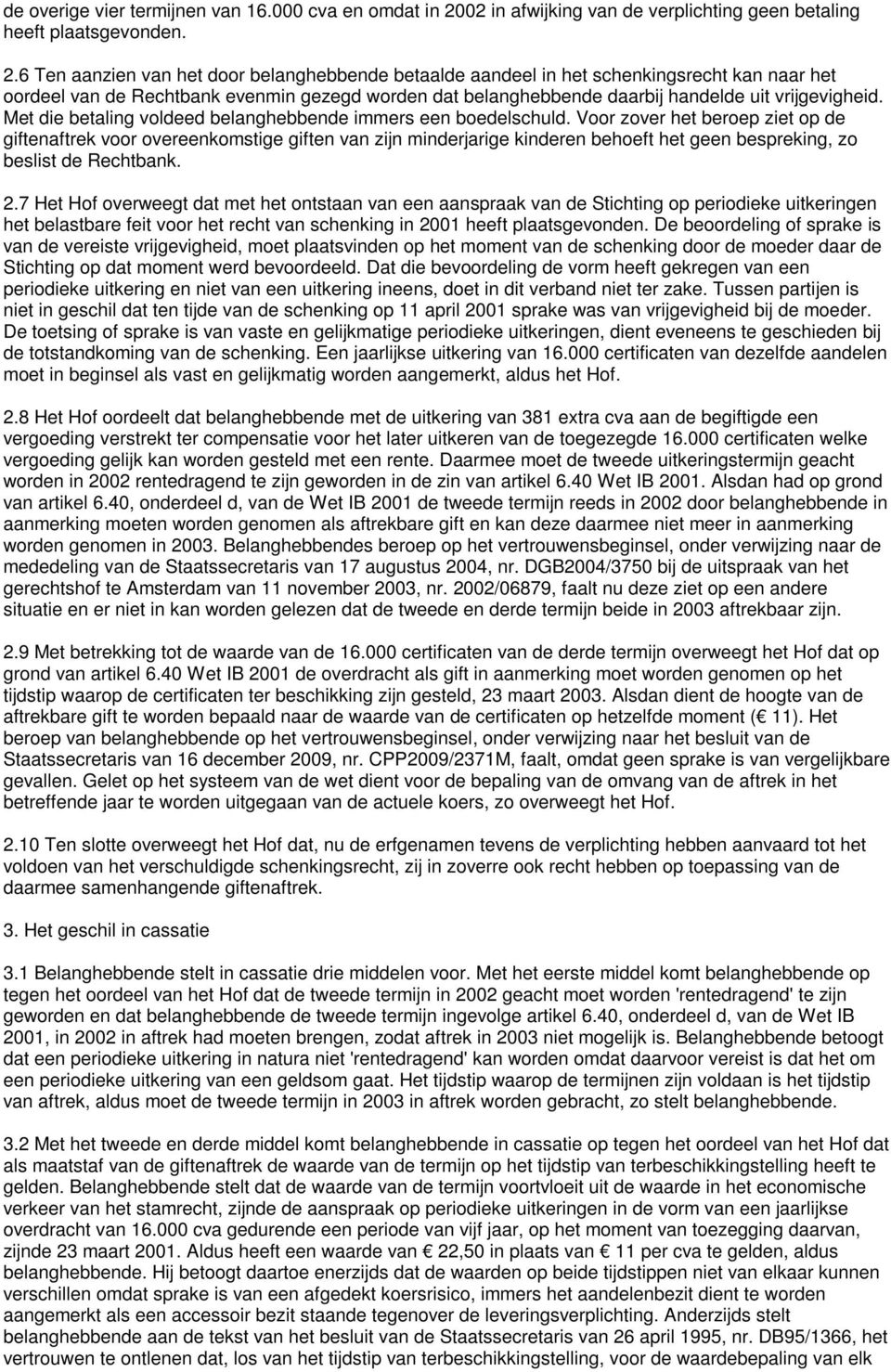 6 Ten aanzien van het door belanghebbende betaalde aandeel in het schenkingsrecht kan naar het oordeel van de Rechtbank evenmin gezegd worden dat belanghebbende daarbij handelde uit vrijgevigheid.