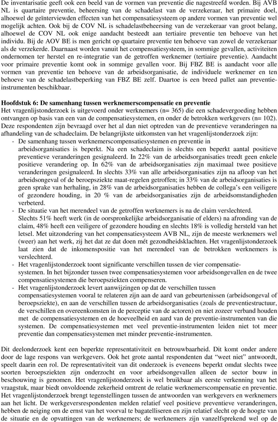 wel mogelijk achten. Ook bij de COV NL is schadelastbeheersing van de verzekeraar van groot belang, alhoewel de COV NL ook enige aandacht besteedt aan tertiaire preventie ten behoeve van het individu.