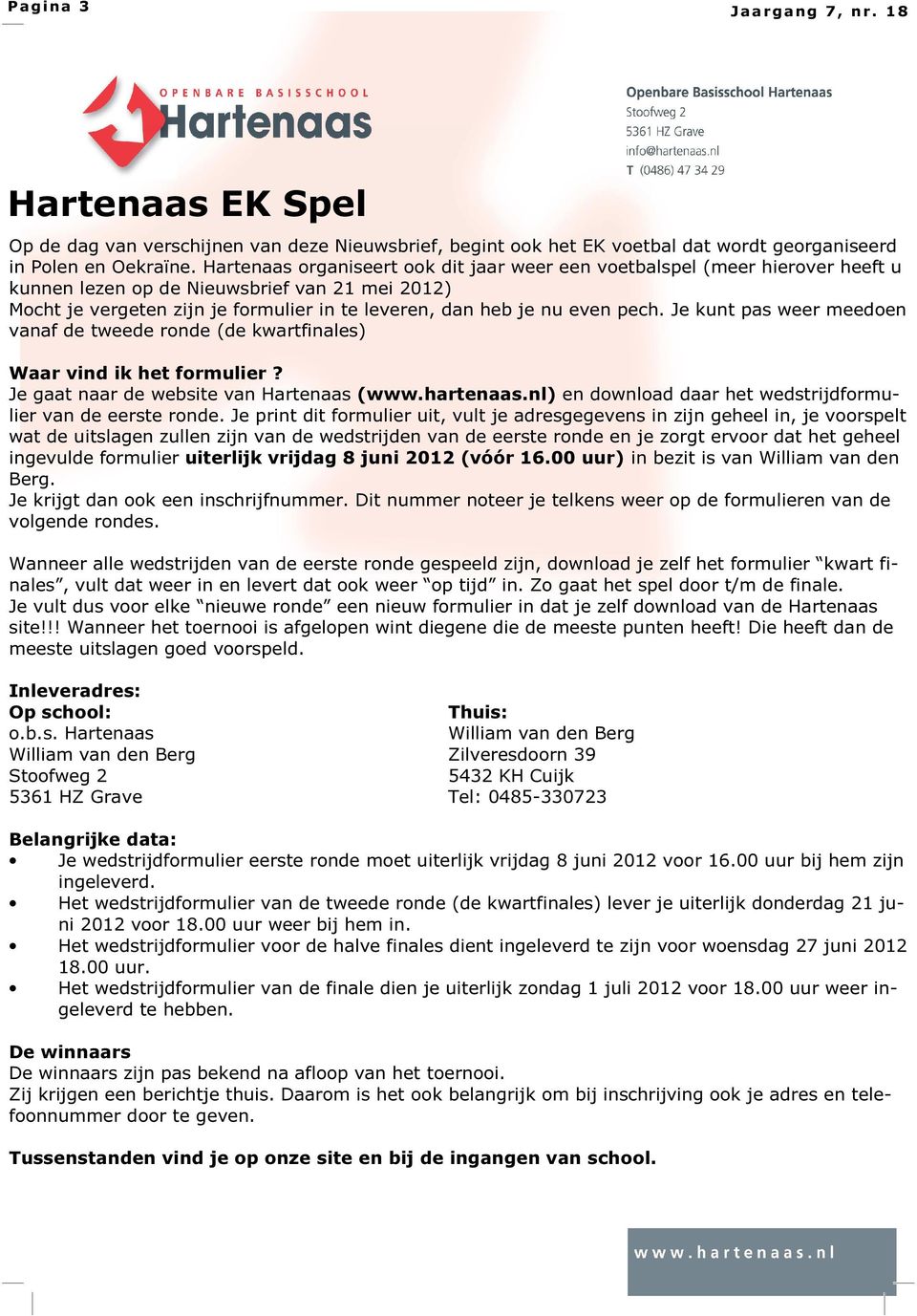 pech. Je kunt pas weer meedoen vanaf de tweede ronde (de kwartfinales) Waar vind ik het formulier? Je gaat naar de website van Hartenaas (www.hartenaas.