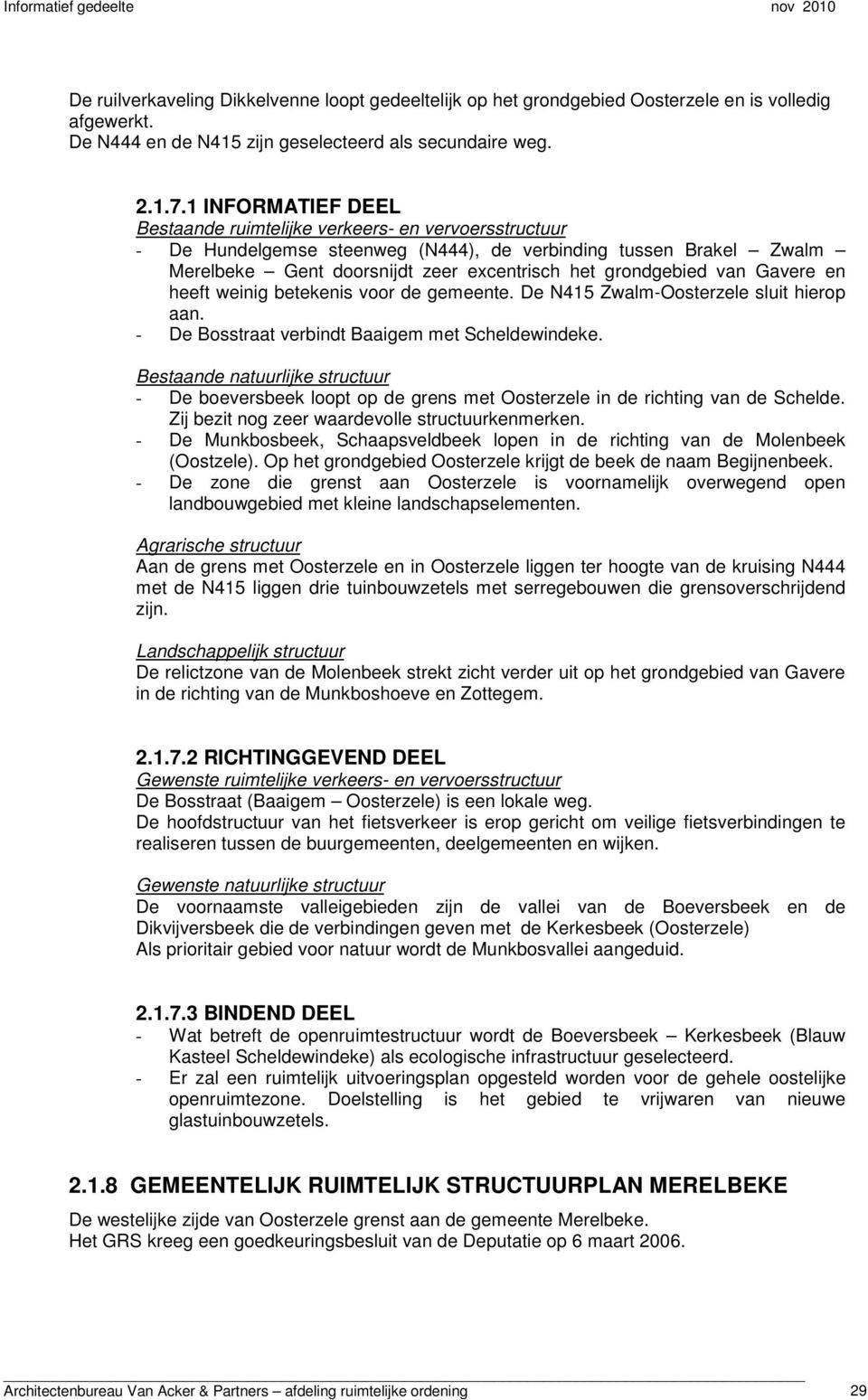 van Gavere en heeft weinig betekenis voor de gemeente. De N415 Zwalm-Oosterzele sluit hierop aan. - De Bosstraat verbindt Baaigem met Scheldewindeke.