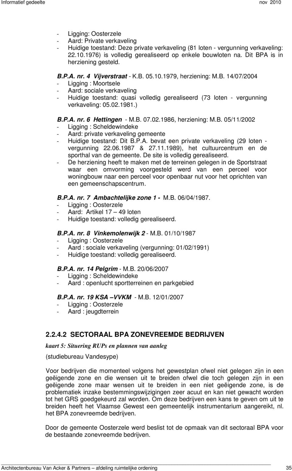 02.1981.) B.P.A. nr. 6 Hettingen - M.B. 07.02.1986, herziening: M.B. 05/11/2002 - Ligging : Scheldewindeke - Aard: private verkaveling gemeente - Huidige toestand: Dit B.P.A. bevat een private verkaveling (29 loten - vergunning 22.