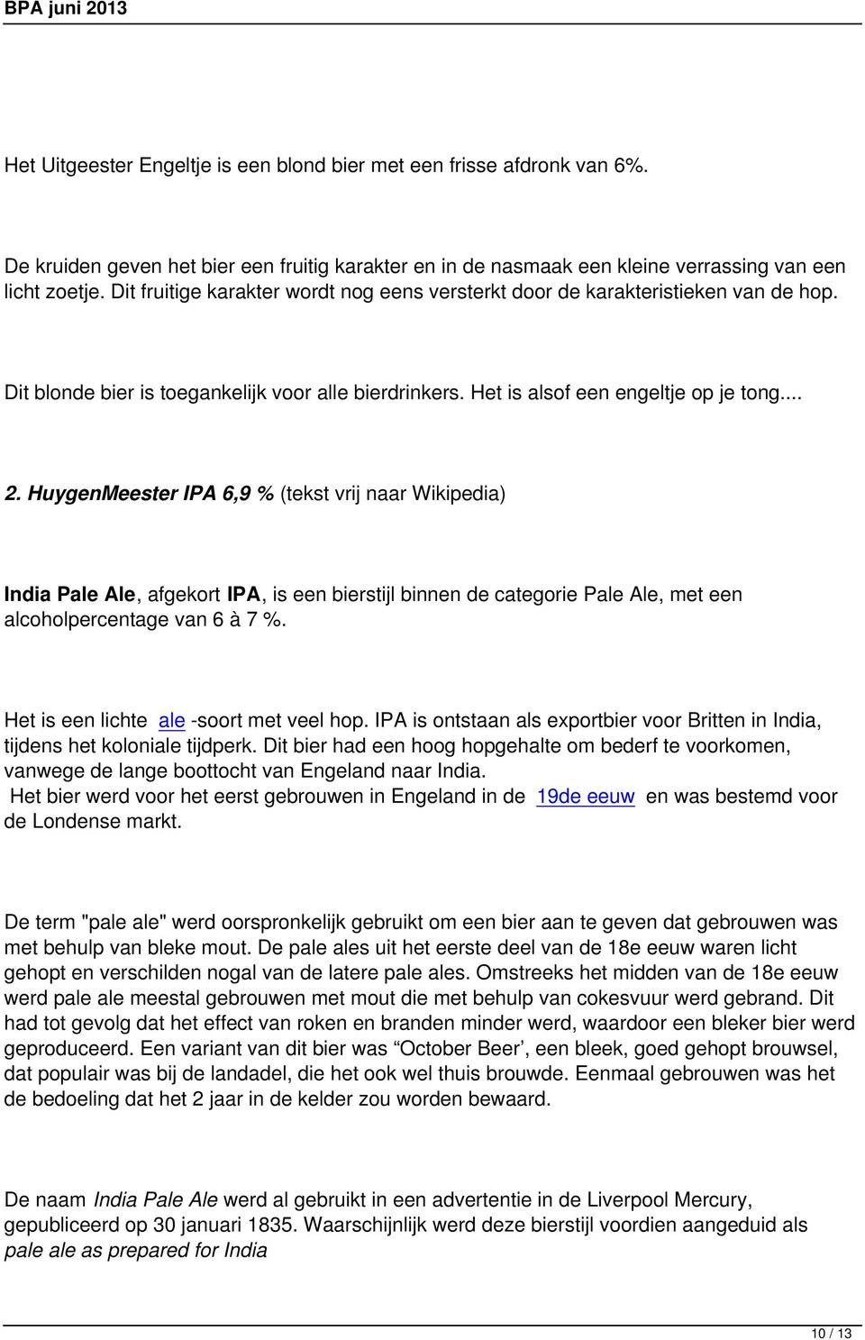 HuygenMeester IPA,9 % (tekst vrij naar Wikipedia) India Pale Ale, afgekort IPA, is een bierstijl binnen de categorie Pale Ale, met een alcoholpercentage van à 7 %.