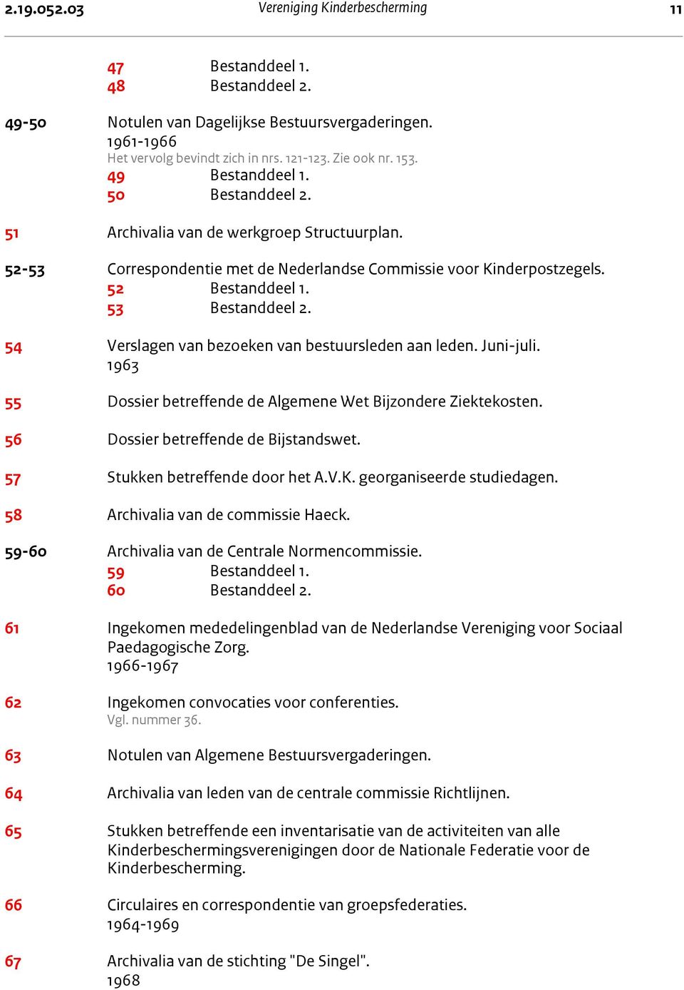 54 Verslagen van bezoeken van bestuursleden aan leden. Juni-juli. 1963 55 Dossier betreffende de Algemene Wet Bijzondere Ziektekosten. 56 Dossier betreffende de Bijstandswet.