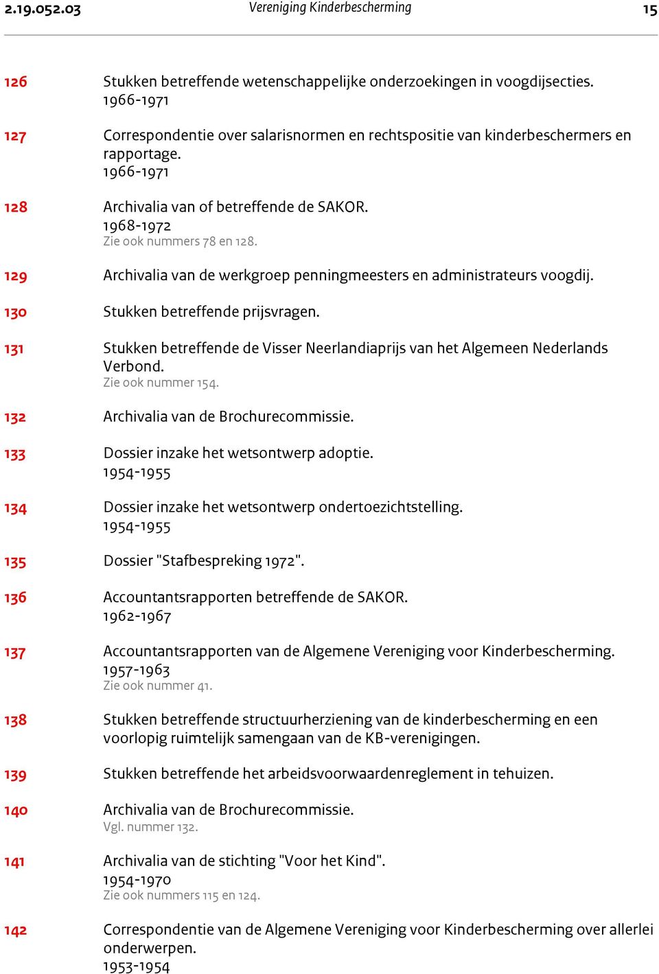 129 Archivalia van de werkgroep penningmeesters en administrateurs voogdij. 130 Stukken betreffende prijsvragen. 131 Stukken betreffende de Visser Neerlandiaprijs van het Algemeen Nederlands Verbond.