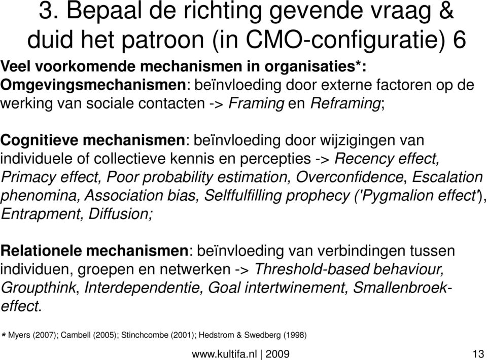 probability estimation, Overconfidence, Escalation phenomina, Association bias, Selffulfilling prophecy ('Pygmalion effect'), Entrapment, Diffusion; Relationele mechanismen: beïnvloeding van