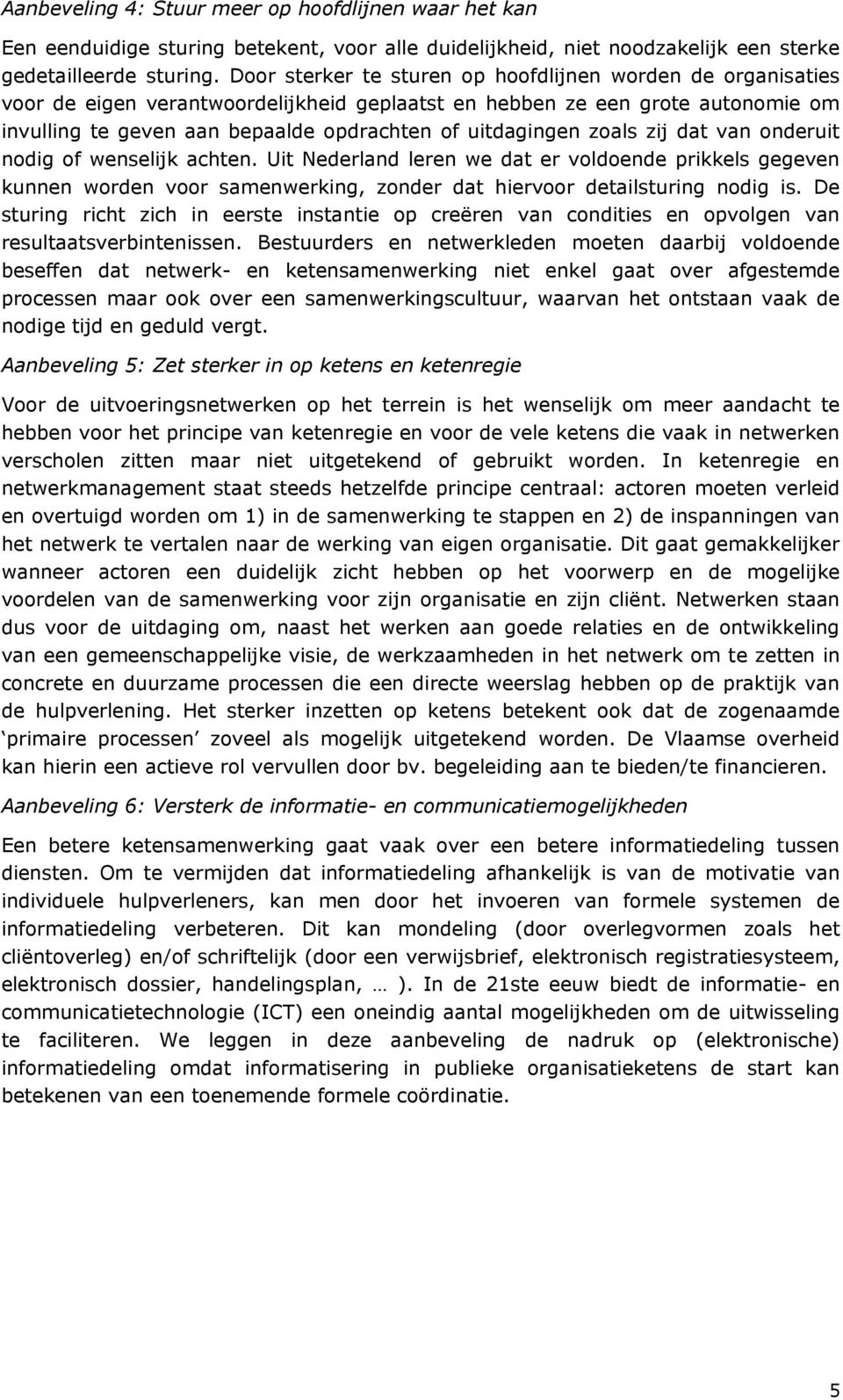 zoals zij dat van onderuit nodig of wenselijk achten. Uit Nederland leren we dat er voldoende prikkels gegeven kunnen worden voor samenwerking, zonder dat hiervoor detailsturing nodig is.