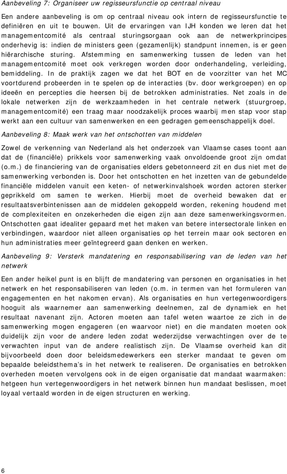 er geen hiërarchische sturing. Afstemming en samenwerking tussen de leden van het managementcomité moet ook verkregen worden door onderhandeling, verleiding, bemiddeling.