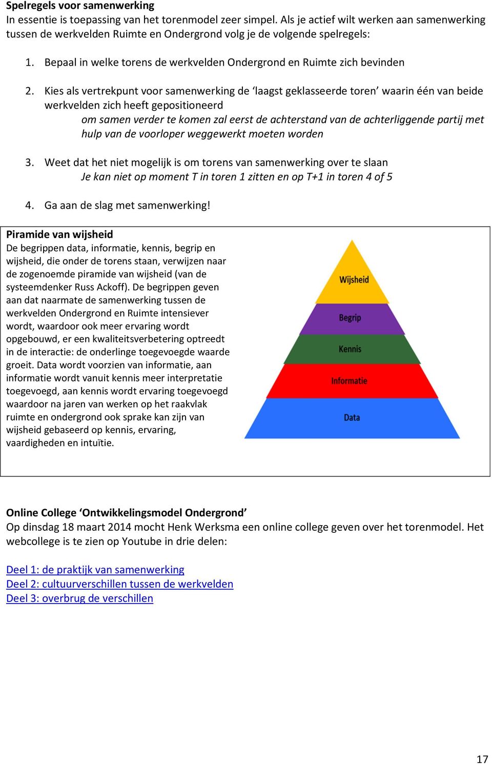 Kies als vertrekpunt voor samenwerking de laagst geklasseerde toren waarin één van beide werkvelden zich heeft gepositioneerd om samen verder te komen zal eerst de achterstand van de achterliggende